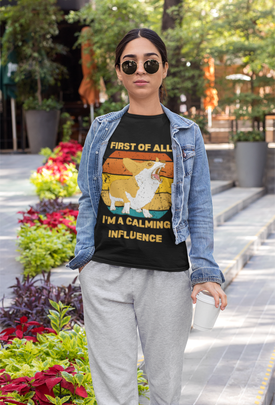"First of All, I'm a Calming Influence" Sarcastic Funny Corgi T-Shirt